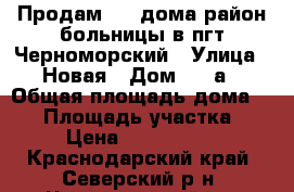 Продам 1/2 дома район больницы в пгт Черноморский › Улица ­ Новая › Дом ­ 18а › Общая площадь дома ­ 75 › Площадь участка ­ 5 › Цена ­ 1 300 000 - Краснодарский край, Северский р-н, Черноморский пгт Недвижимость » Дома, коттеджи, дачи продажа   